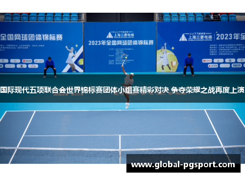 国际现代五项联合会世界锦标赛团体小组赛精彩对决 争夺荣耀之战再度上演 国际现代五项联合会世界锦标赛团体小组赛精彩对决 争夺荣耀之战再度上演
