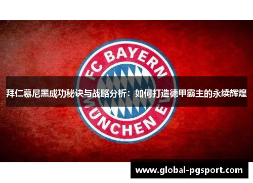 拜仁慕尼黑成功秘诀与战略分析:如何打造德甲霸主的永续辉煌 拜仁慕尼黑成功秘诀与战略分析:如何打造德甲霸主的永续辉煌