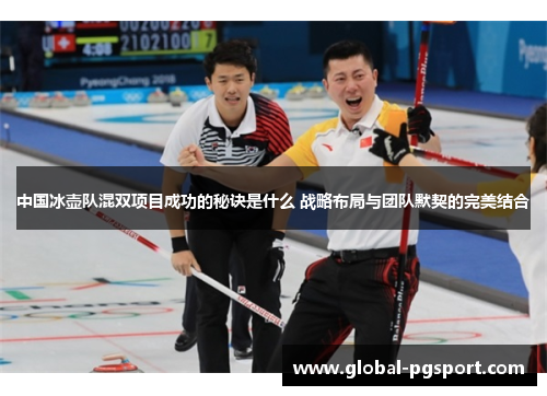 中国冰壶队混双项目成功的秘诀是什么 战略布局与团队默契的完美结合 中国冰壶队混双项目成功的秘诀是什么 战略布局与团队默契的完美结合