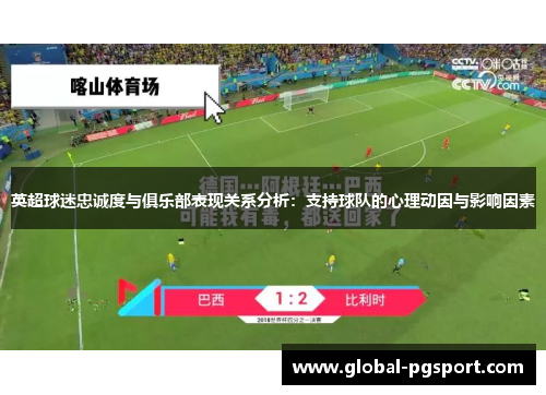 英超球迷忠诚度与俱乐部表现关系分析:支持球队的心理动因与影响因素 英超球迷忠诚度与俱乐部表现关系分析:支持球队的心理动因与影响因素